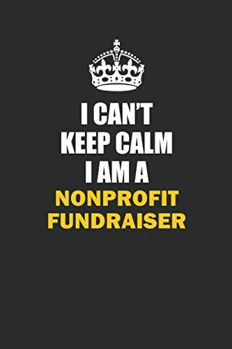 I Can't Keep Calm I Am a Nonprofit Fundraiser: Inspirational life quote blank lined Notebook 6x9 matte finish Learning & Reference