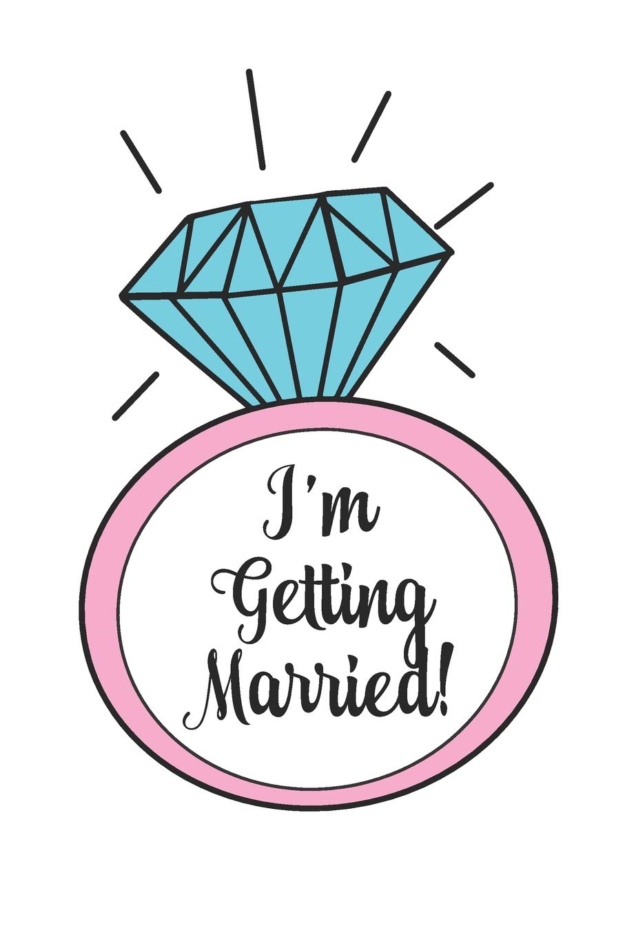 I'm Getting Married: Engagement Ring Wedding Planning Notebook for the Fun Loving Bride To Be! Essays & Short Stories