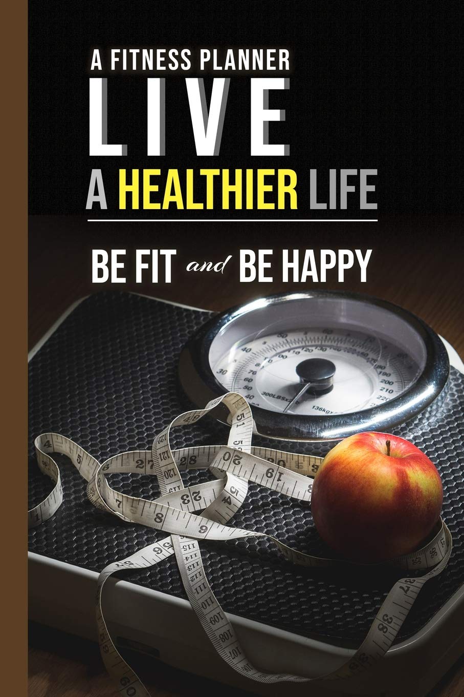 A Fitness Planner: Live a healthier life be fit and be happy Leisure & Fun