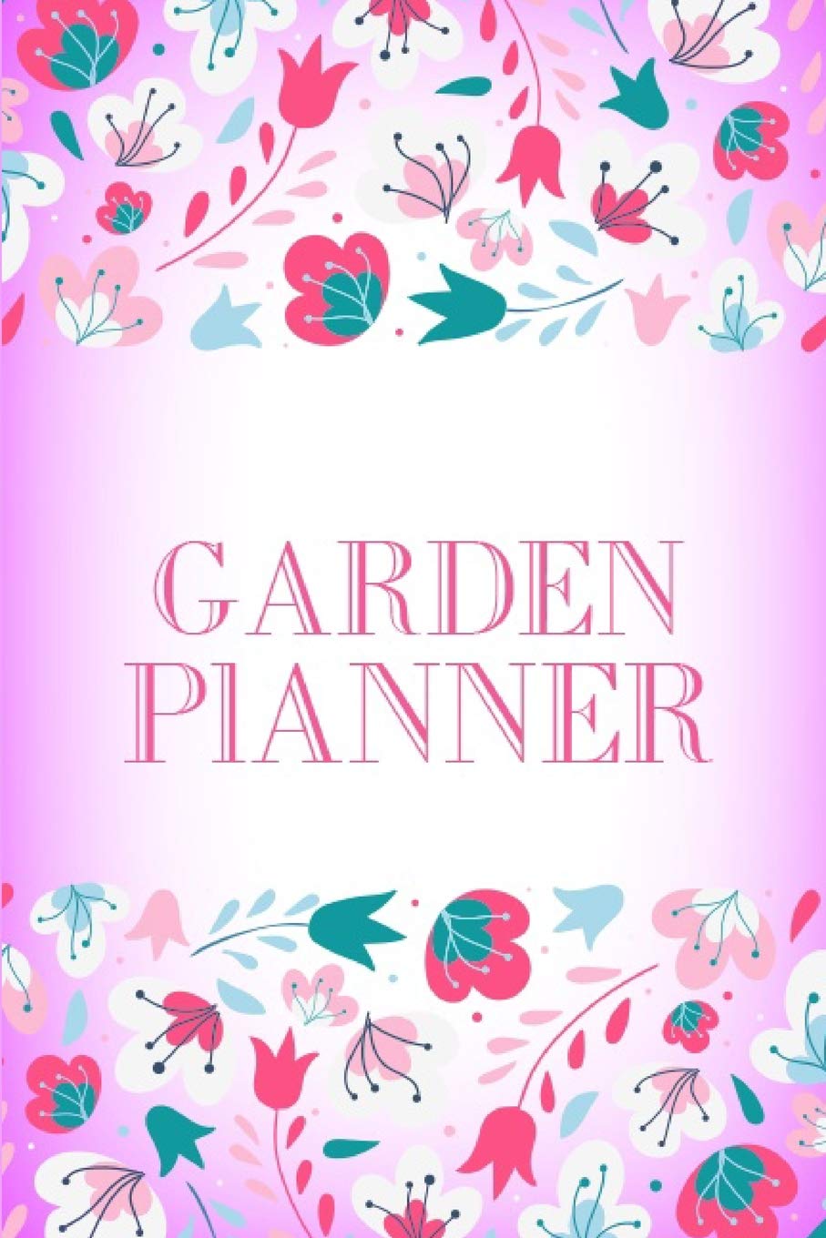 Garden Planner: Garden Journal Gardening Notebook Yearly Planner Planting Notes Checklist and Monthly Log Garden & Plants