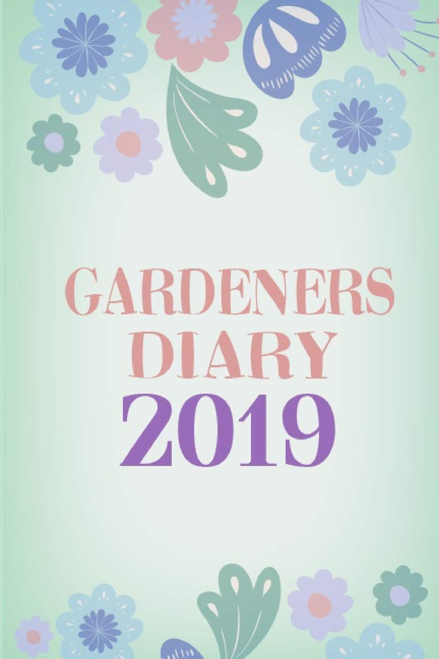 Gardeners Diary 2019: Garden Journal Gardening Notebook Yearly Planner Planting Notes Checklist and Monthly Log Garden & Plants