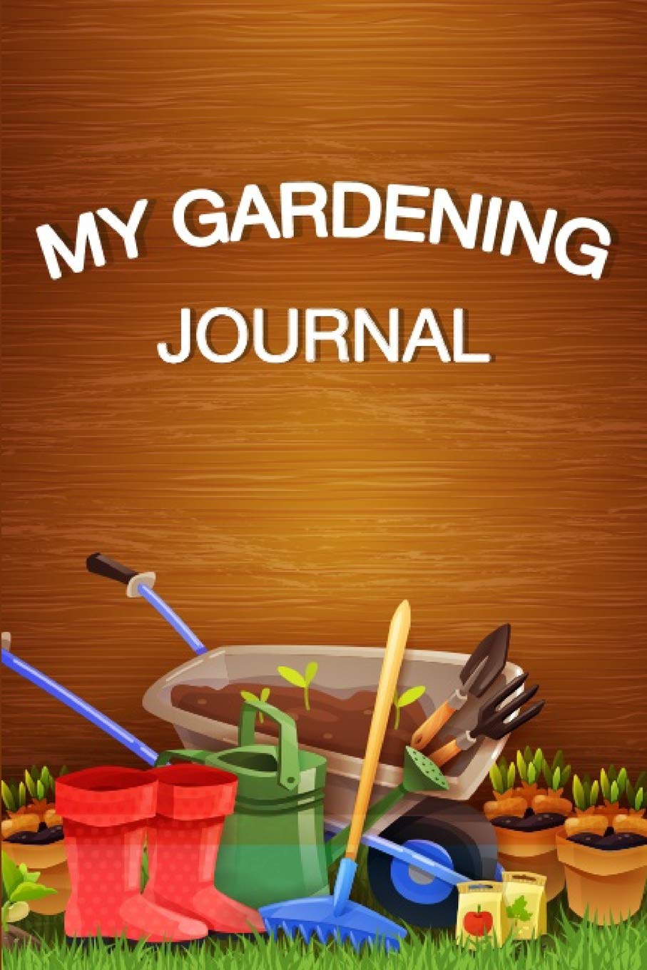 My Gardening Journal: Garden Journal Gardening Notebook Yearly Planner Planting Notes Checklist and Monthly Log Garden & Plants