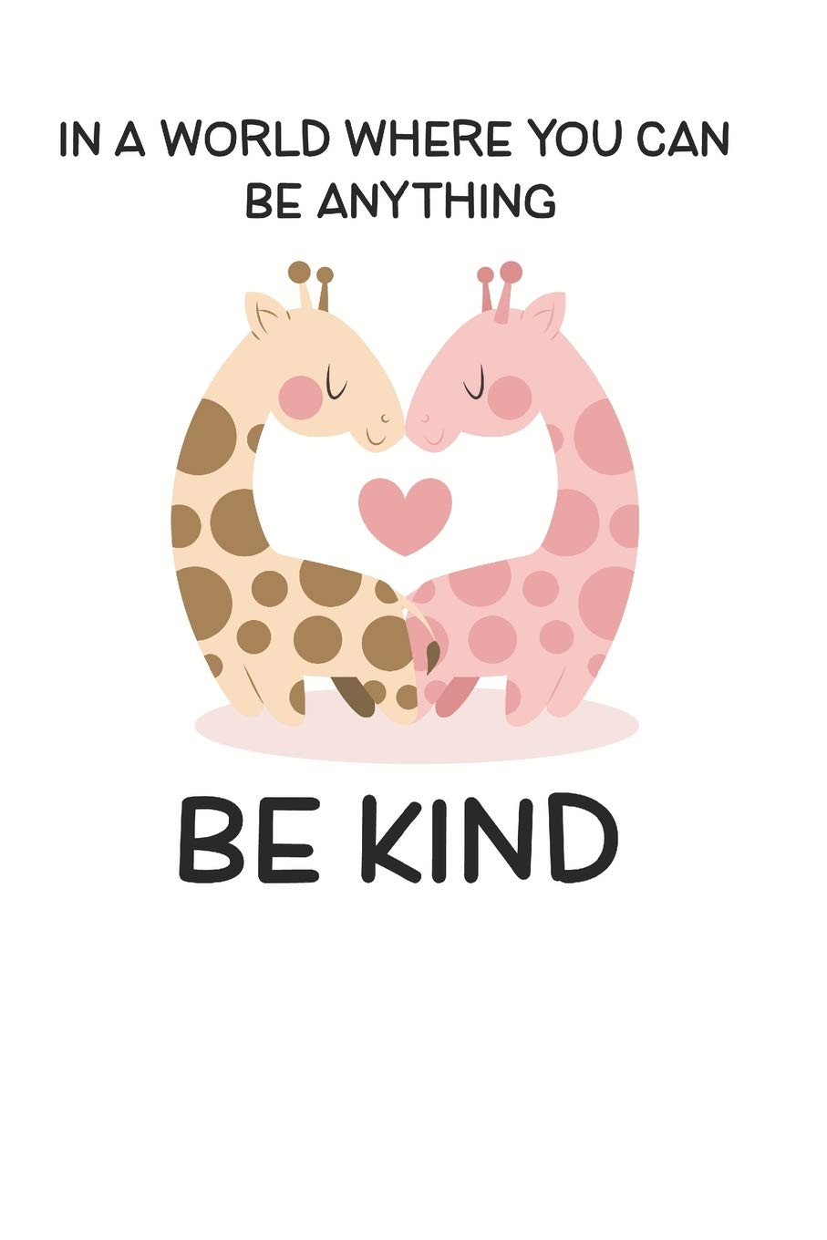 In a World Where You Can be Anything Be Kind: Cute Giraffe Lovers Journal / Notebook / Diary / Birthday Gift (6x9 - 110 Blank Lined Pages) Books