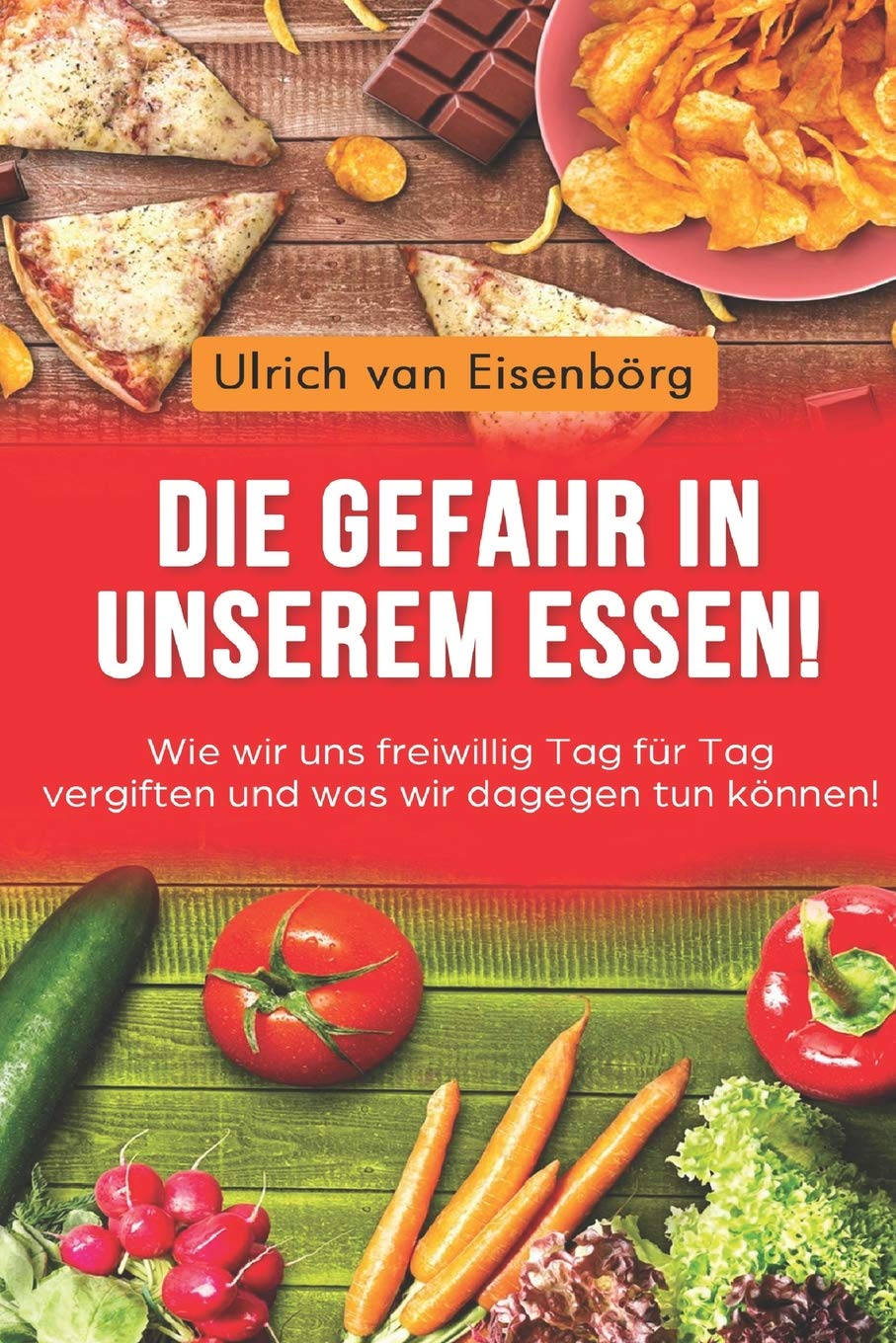 Die Gefahr in unserem Essen !: Wie wir uns freiwillig Tag für Tag vergiften und was wir dagegen tun können ! Politics & Society Books