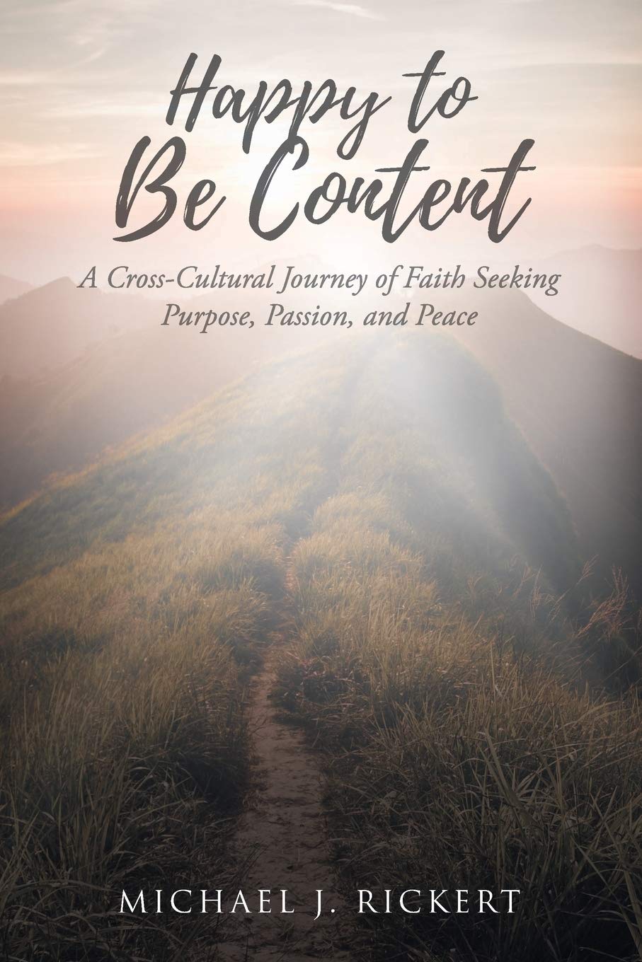 Happy to Be Content: A Cross-Cultural Journey of Faith Seeking Purpose, Passion, and Peace Religion & Esotericism