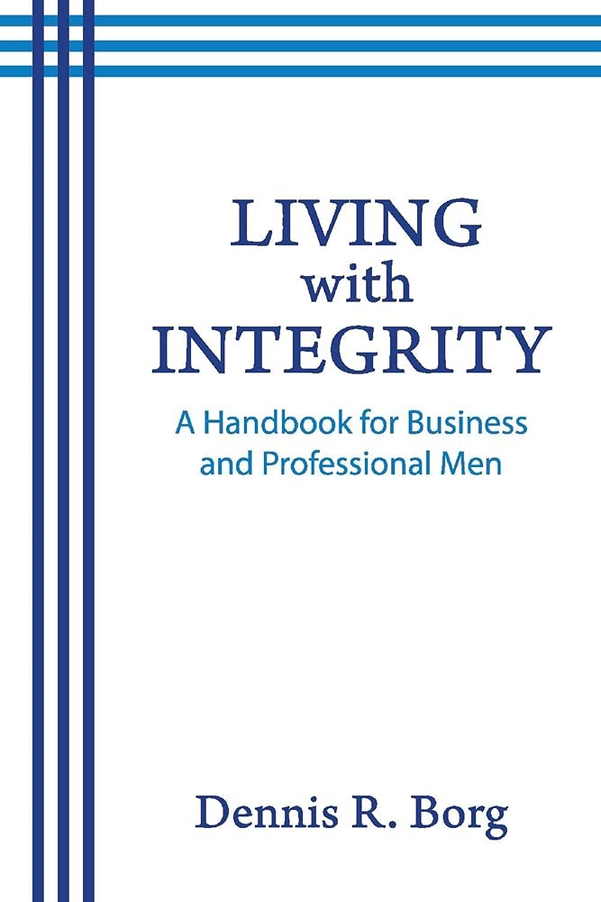Living With Integrity: A Handbook for Business and Professional Men Business, Finance & Career