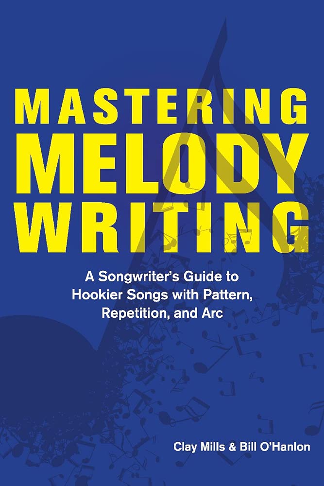Mastering Melody Writing: A Songwriter’s Guide to Hookier Songs With Pattern, Repetition, and Arc Arts & Music