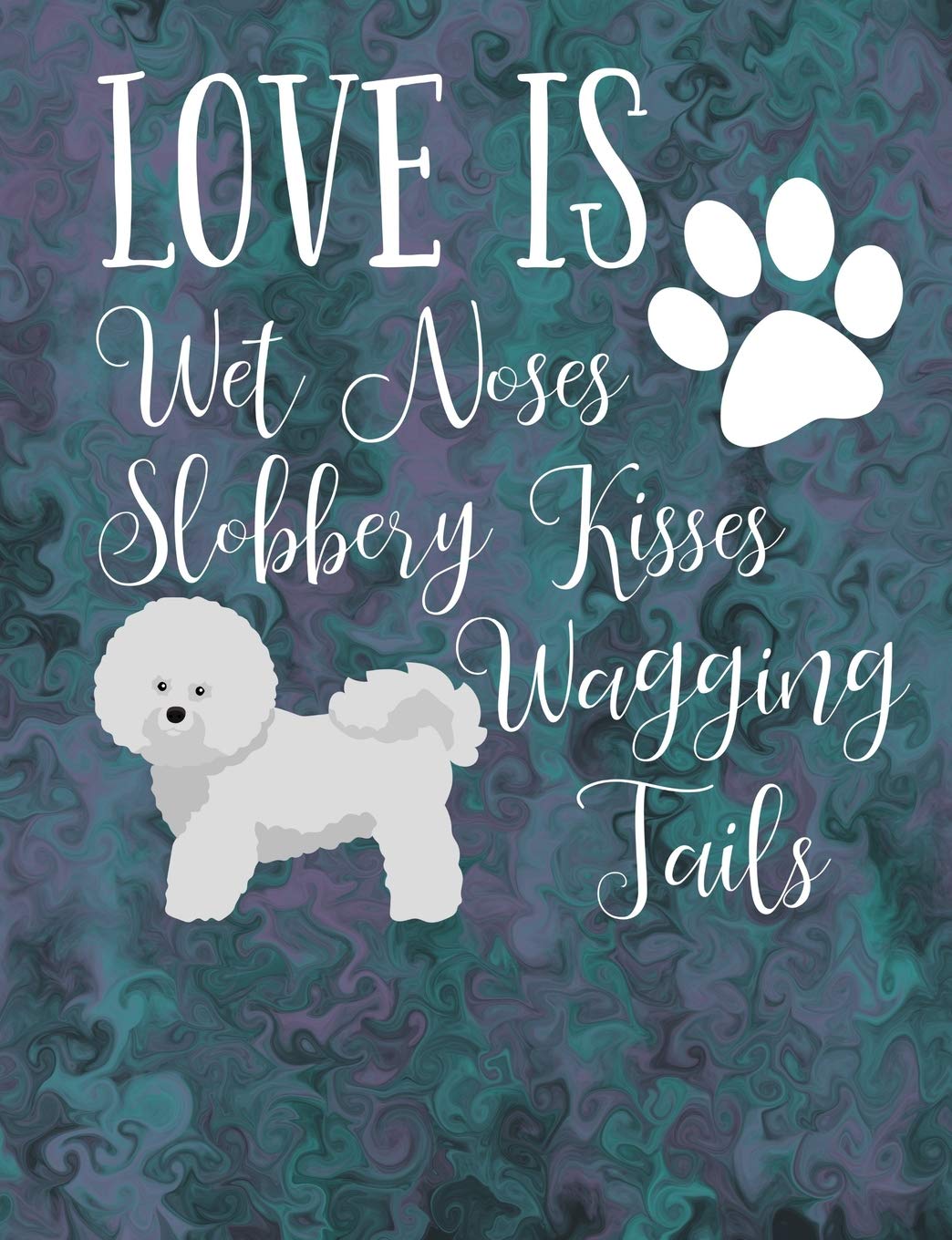 Love Is Wet Noses Slobbery Kisses Wagging Tails: Bichon Frise School Notebook 100 Pages Wide Ruled Paper Pets