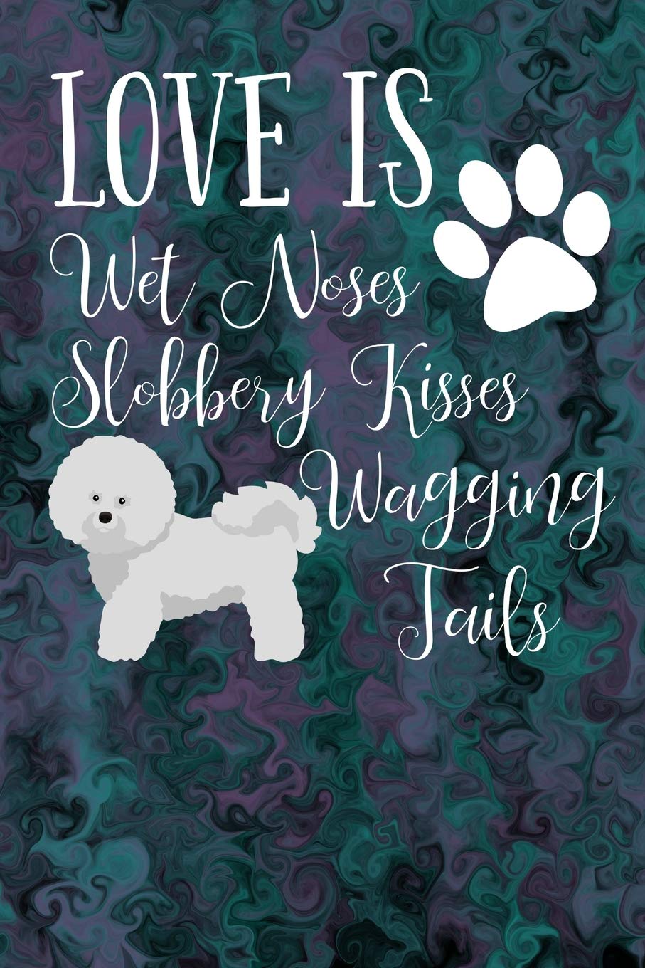 Love Is Wet Noses Slobbery Kisses Wagging Tails: Bichon Frise Dog Journal Lined Blank Paper Pets