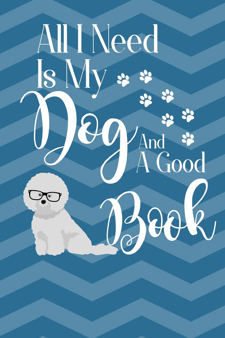 All I Need Is My Dog And A Good Book: Bichon Frise Dog Journal Lined Blank Paper Pets