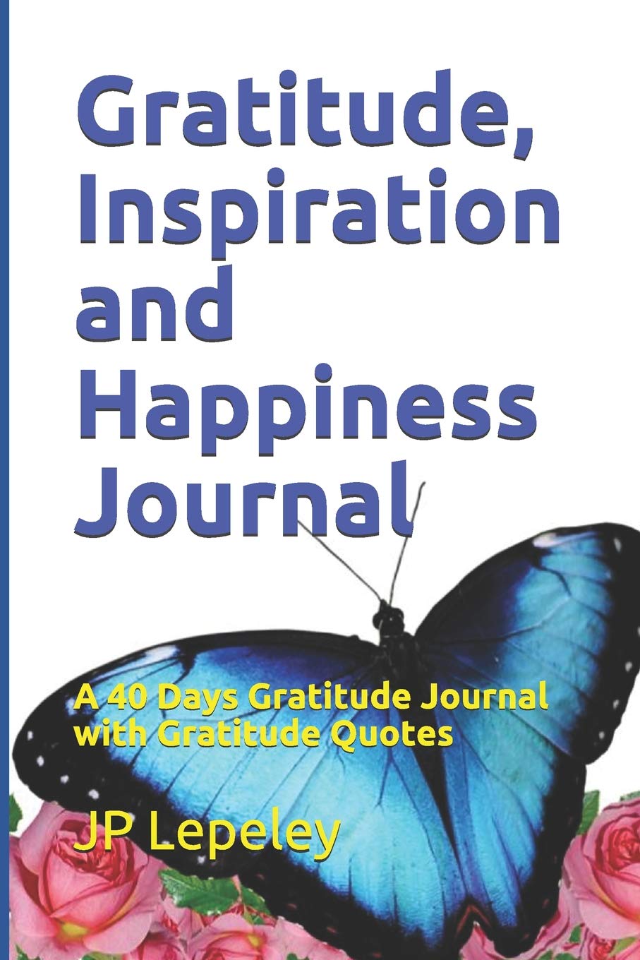 Gratitude, Inspiration and Happiness Journal: A 40 Days Gratitude Journal with Gratitude Quotes Hobbies & Crafts
