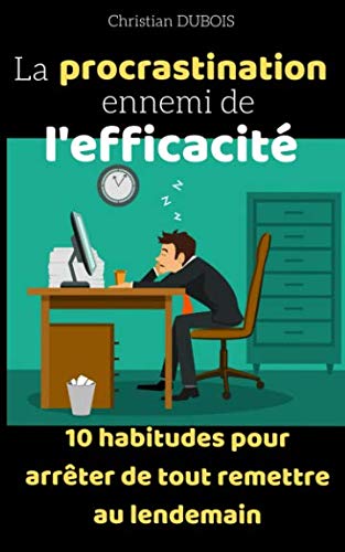 La procrastination ennemi de l'efficacité: 10 habitudes pour arrêter de tout remettre au lendemain Books