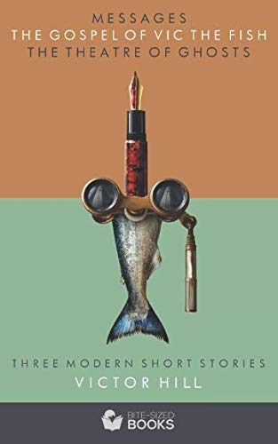 Three Modern Short Stories: Messages, The Gospel of Vic the Fish, The Theatre of Ghosts (Bite Sized Books Fiction, Band 3) Essays & Short Stories