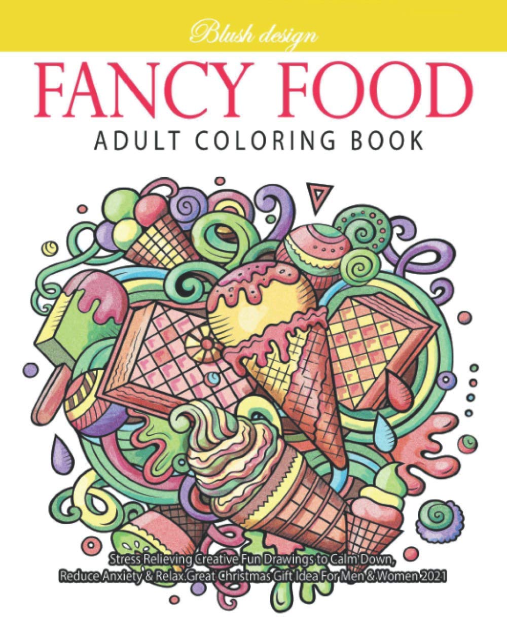 Fancy Food: Adult Coloring Book (Stress Relieving Creative Fun Drawings to Calm Down, Reduce Anxiety & Relax.) Hobbies & Crafts