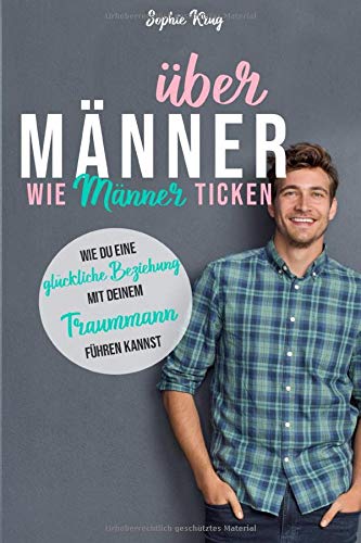 Über Männer - Wie Männer ticken: Wie du eine glückliche Beziehung mit deinem Traummann führen kannst Books