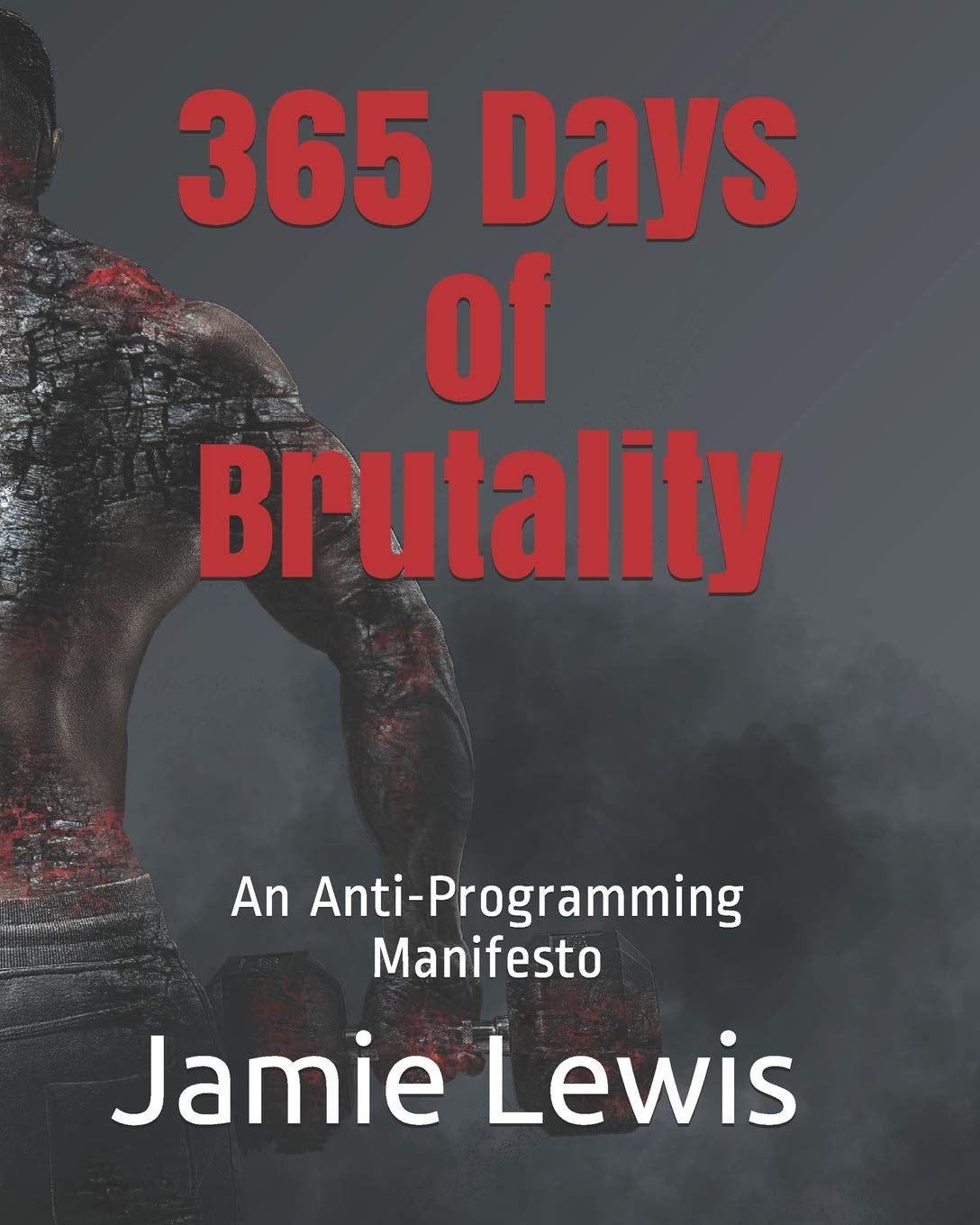 365 Days of Brutality: An Anti-Programming Manifesto Health, Nutrition & Fitness