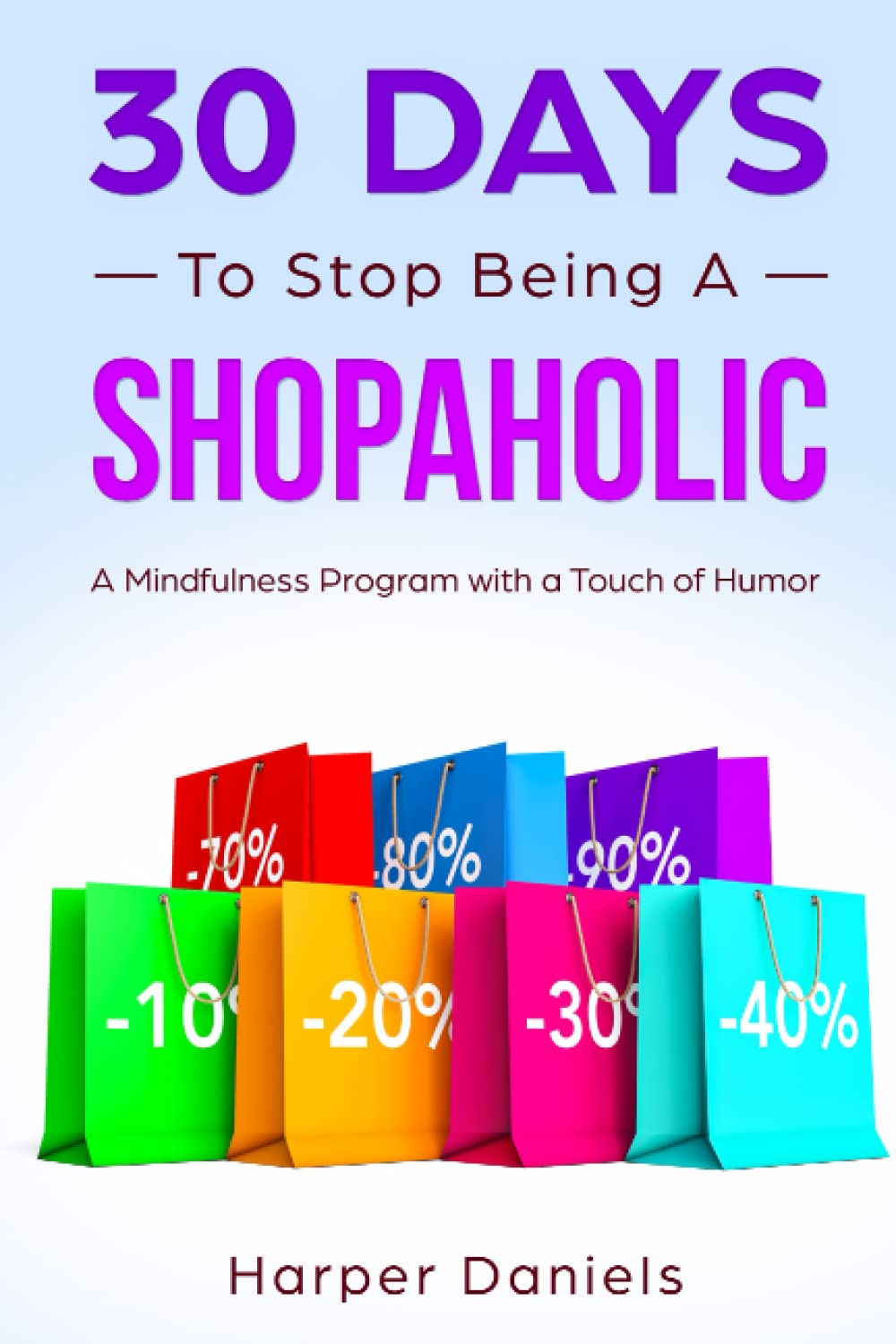 30 Days to Stop Being a Shopaholic: A Mindfulness Program with a Touch of Humor (30-Days-Now Mindfulness and Meditation Guide Books) Business, Finance & Career