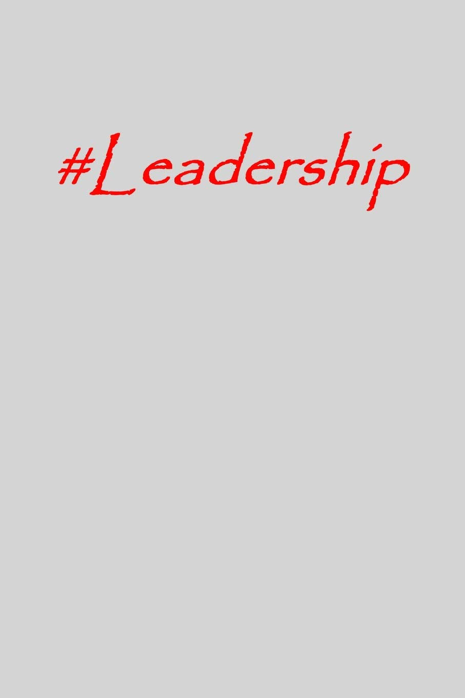 #LEADERSHIP: Inspirational and Motivational Journal/Notebook -128 Lined Pages in a 6x9 inch Softcover Notebook (Hashtag Word) Essays & Short Stories