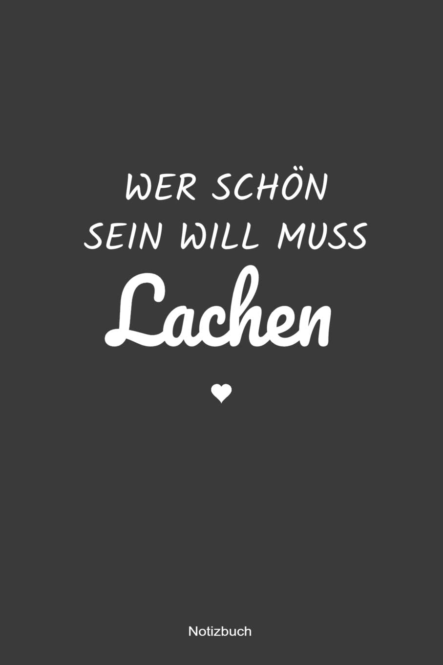 Wer schön sein will muss Lachen Notizbuch: liniertes Notizbuch mit Spruch - Lieblingstag Motivation Träume Lachen Glücklich Geschenk Mama Papa Geburtstag Weihnachten Philosophy