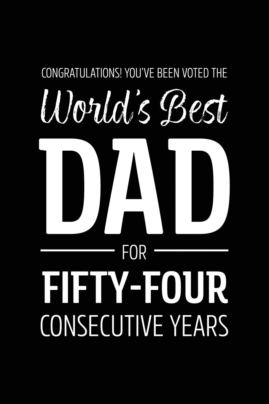 Congratulations! You've Been Voted The World's Best Dad for Fifty-Four Consecutive Years: Funny Blank Notebook for Papa - Lined Journal (Gag Gifts for Dads with Kids Aged 2 to 60, Band 8) Books