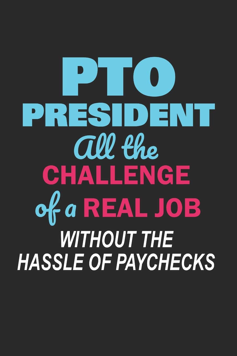 PTO President All the Challenge of a Real Job: Without the Hassle of Paychecks Funny Notebook for PTO Volunteers (Journal, Diary) Film, Art & Culture