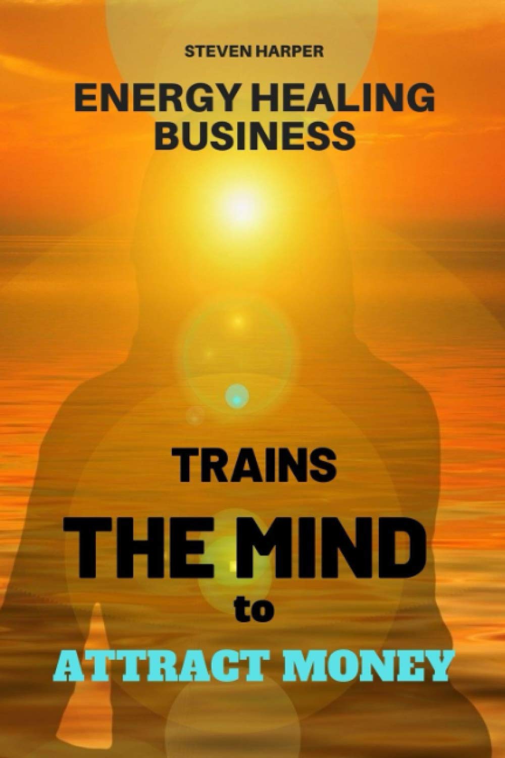 Energy Healing Business: Trains the Mind to Attract Money Business, Finance & Career