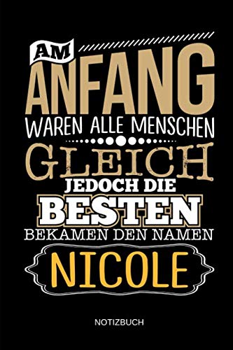 Am Anfang waren alle Menschen gleich. Jedoch die Besten bekamen den Namen Nicole - Notizbuch: Lustiges individuelles personalisiertes Frauen Namen ... Weihnachts & Geburtstags Geschenk Idee. Books