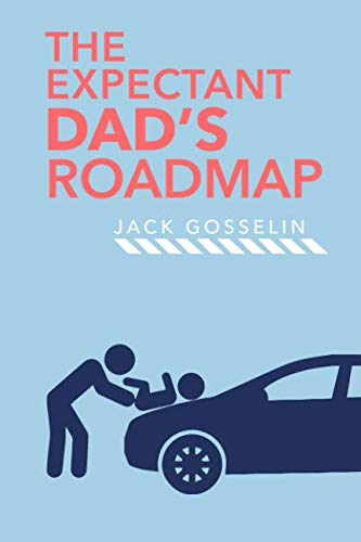 The Expectant Dad’s Roadmap: From Dude to New Father and How to Be Prepared for the Next 9 Months and After Health, Nutrition & Fitness