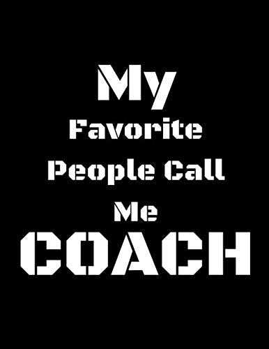 My Favorite People Call Me Coach: Coaching Notebook Journal Perfect Gift For Your Training Coach. Grab Yours Today! Leisure & Fun