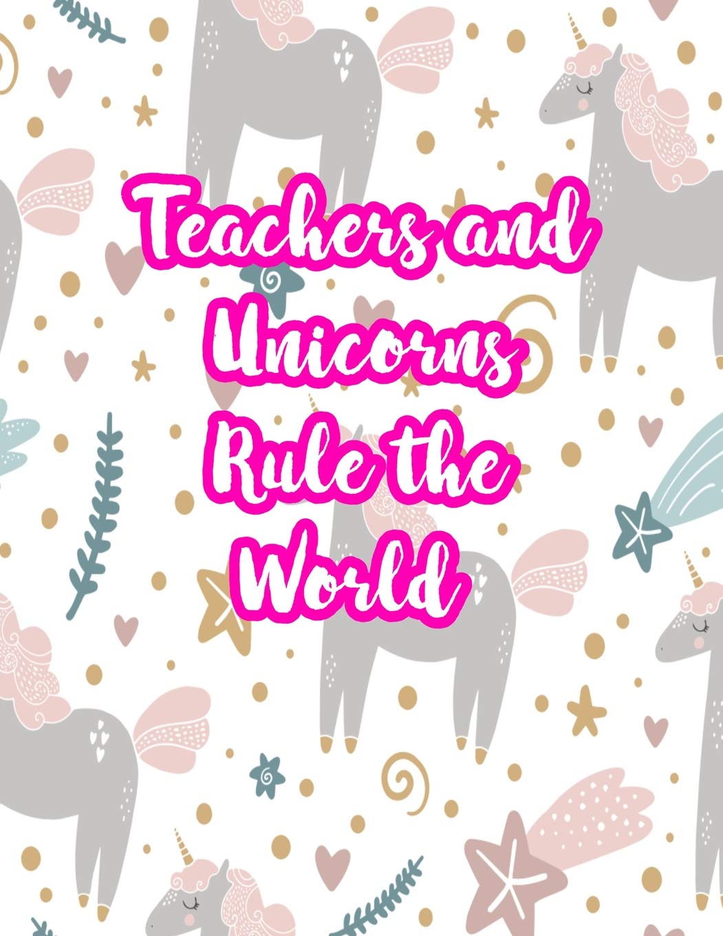 Teachers and Unicorns Rule the World: Cute Lined Journal Notebook Lesson Planner and Grade Book with Funny Quote and Unicorn Cover - Perfect for ... - Better Than Thank You Cards : Code 5280 Books