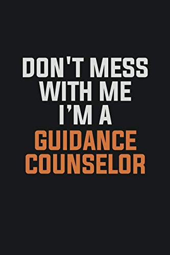Don't Mess With Me. I'm A Guidance Counselor: Inspirational life quote blank lined Notebook 6x9 matte finish Books