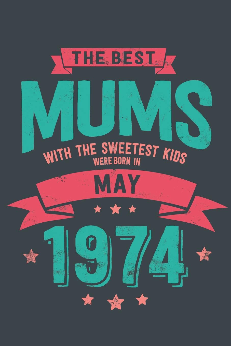 The Best Mums with the Sweetest Kids: Were Born in May 1974 geboren - Awesome GIft Notebook | Lined Pages | 6x9 Inch | 100 Pages Books