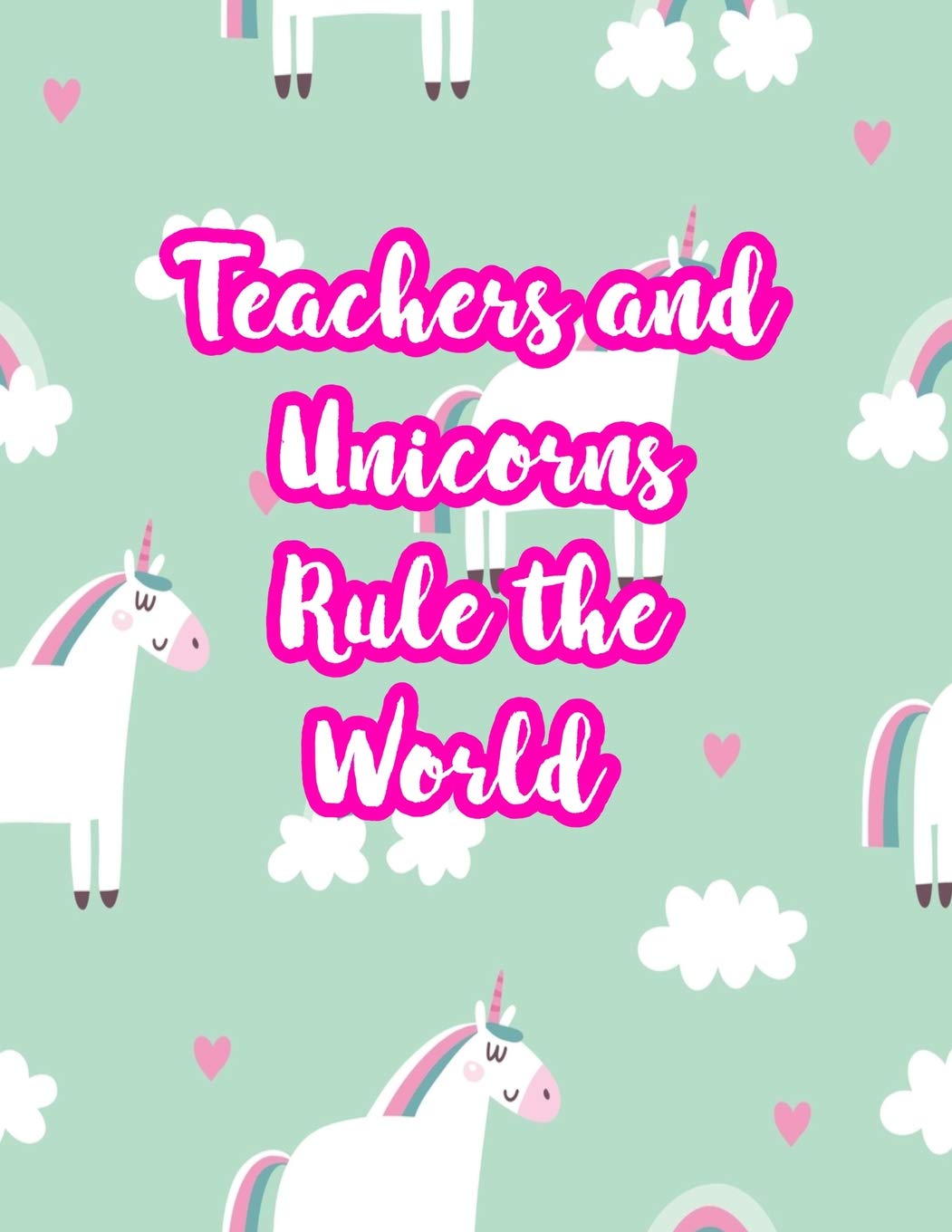 Teachers and Unicorns Rule the World: Cute Lined Journal Notebook Lesson Planner and Grade Book with Funny Quote and Unicorn Cover - Perfect for Teacher Appreciation Gifts, End of the Year and Retire Books