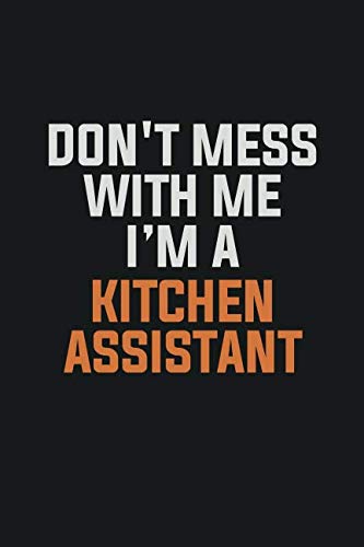 Don't Mess With Me. I'm A Kitchen Assistant: Inspirational life quote blank lined Notebook 6x9 matte finish Books
