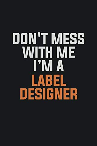 Don't Mess With Me. I'm A label designer: Inspirational life quote blank lined Notebook 6x9 matte finish Books