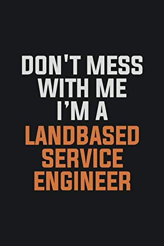 Don't Mess With Me. I'm A Landbased Service Engineer: Inspirational life quote blank lined Notebook 6x9 matte finish Books