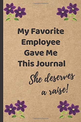 My Favorite Employee Gave Me This Journal. She Deserves A Raise!: Notebook/Journal For Boss/Gift For Boss/Funny Office Humor Business, Finance & Career