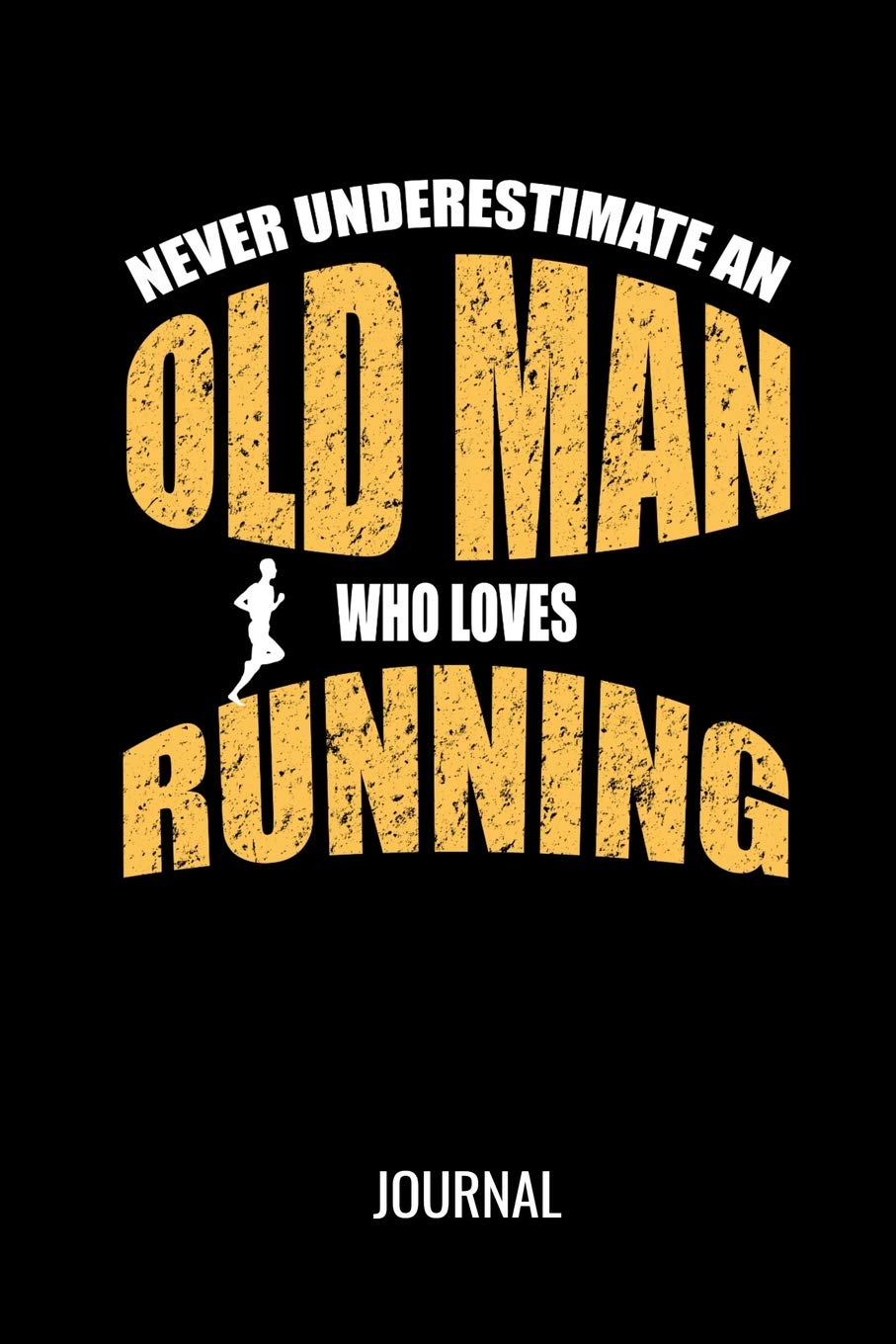 Never Underestimate An Old Man Who Loves Running Journal: Funny Sports Blank Lined Notebook For An Avid Runner Leisure & Fun