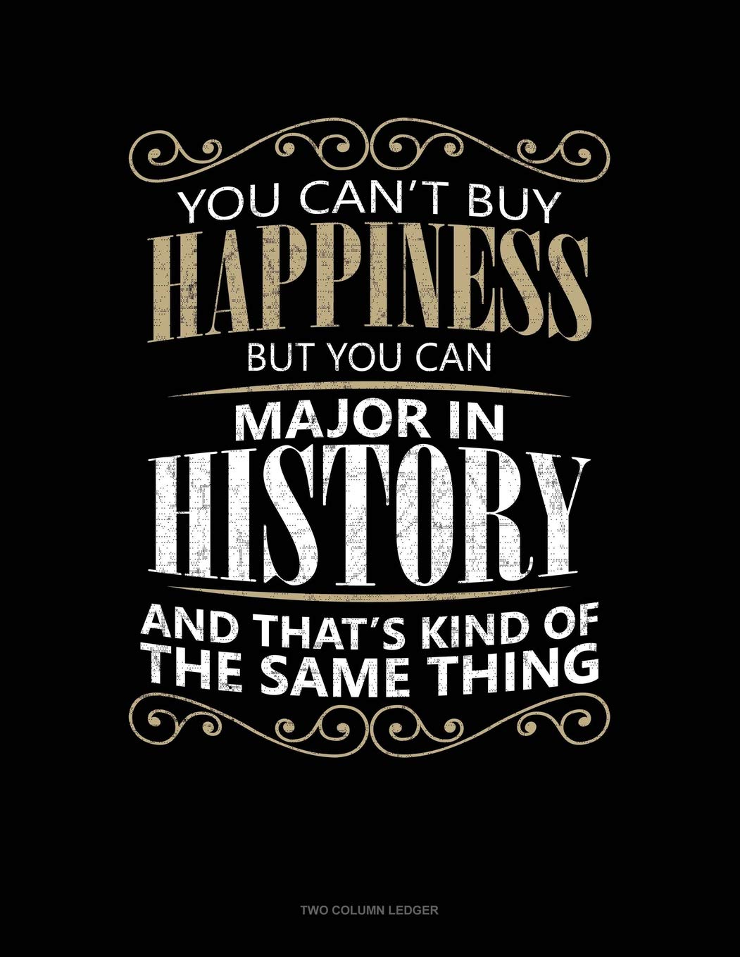 You Can't Buy Happiness But You Can Major In HIstory And That's Kind Of The Same Thing: Two Column Ledger Essays & Short Stories