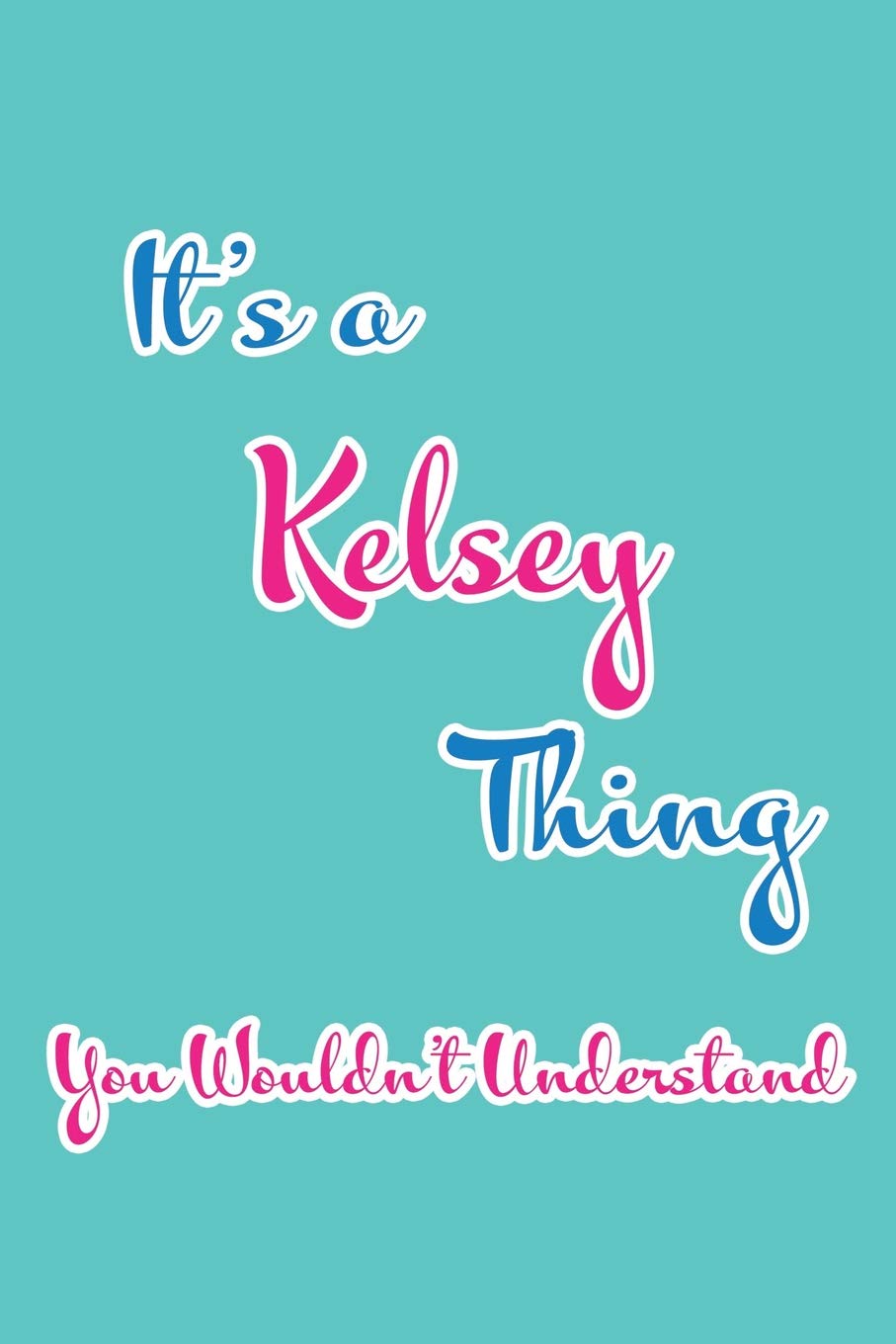 It's a Kelsey Thing You Wouldn't Understand: Blank Lined 6x9 Name Monogram Emblem Journal/Notebooks as Birthday, Anniversary, Christmas, Thanksgiving, ... Holiday or occasion Gifts For Girls and Women Parents & Children