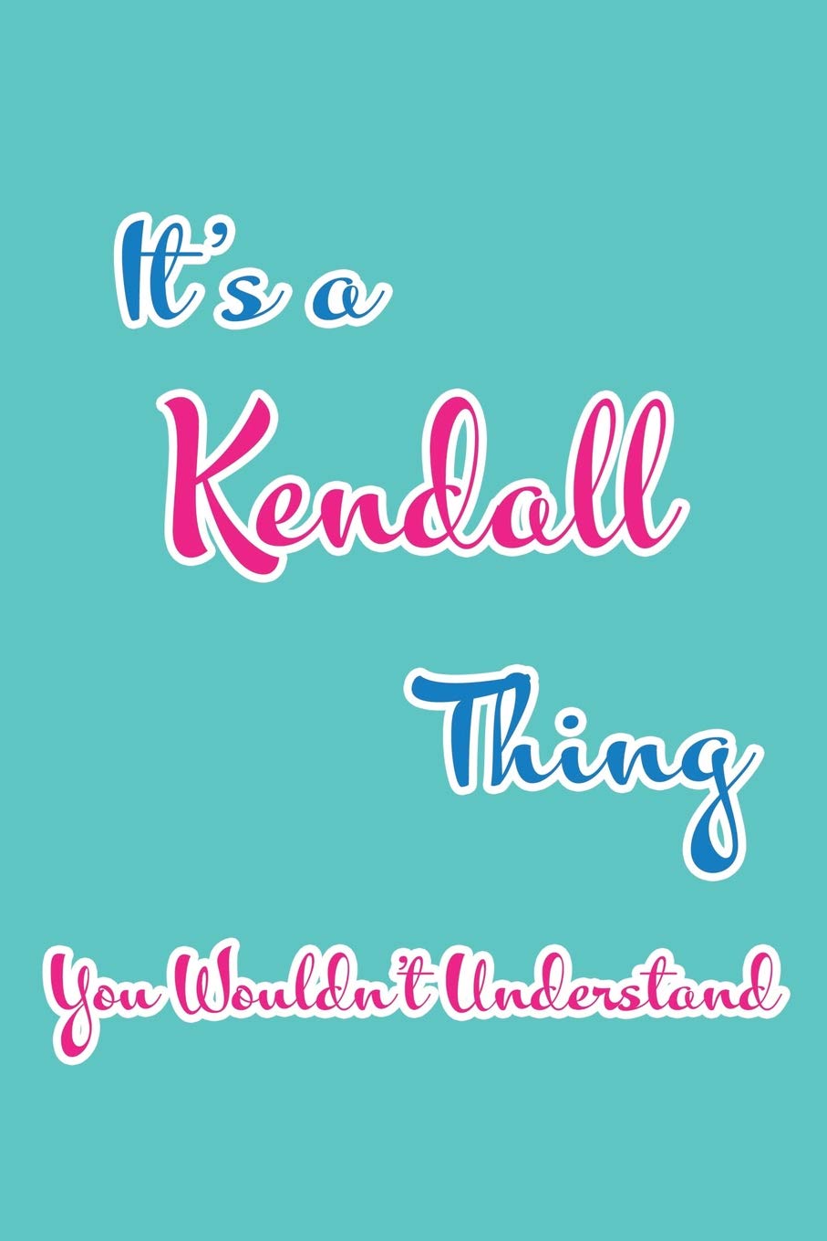 It's a Kendall Thing You Wouldn't Understand: Blank Lined 6x9 Name Monogram Emblem Journal/Notebooks as Birthday, Anniversary, Christmas, ... Holiday or occasion Gifts For Girls and Women Parents & Children