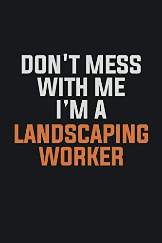 Don't Mess With Me. I'm A Landscaping Worker: Inspirational life quote blank lined Notebook 6x9 matte finish Books