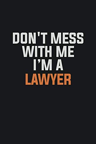 Don't Mess With Me. I'm A Lawyer: Inspirational life quote blank lined Notebook 6x9 matte finish Books