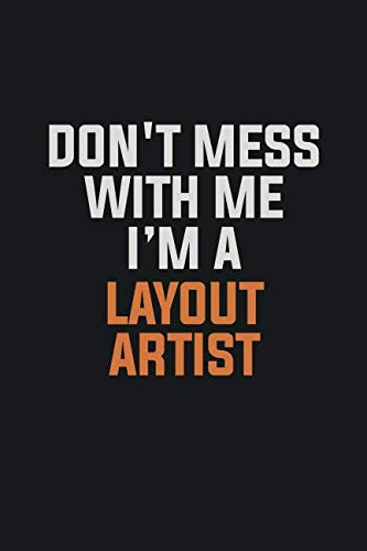 Don't Mess With Me. I'm A Layout Artist: Inspirational life quote blank lined Notebook 6x9 matte finish Books