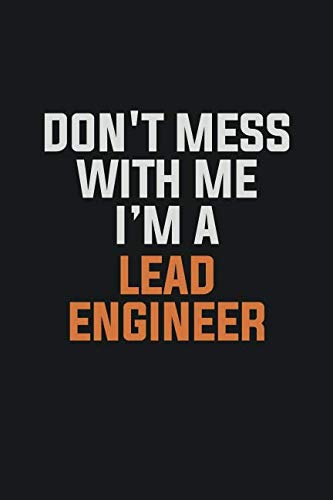Don't Mess With Me. I'm A Lead Engineer: Inspirational life quote blank lined Notebook 6x9 matte finish Books