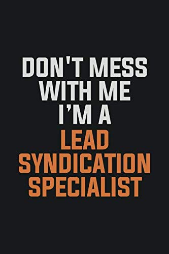 Don't Mess With Me. I'm A Lead Syndication Specialist: Inspirational life quote blank lined Notebook 6x9 matte finish Books