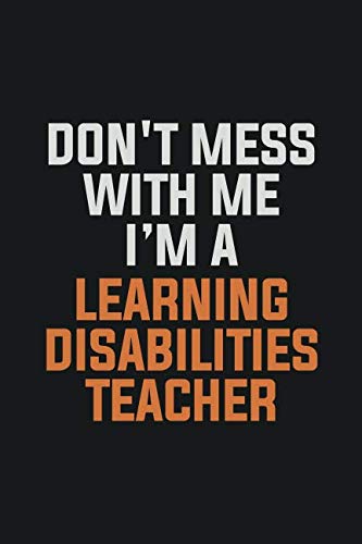 Don't Mess With Me. I'm A Learning Disabilities Teacher: Inspirational life quote blank lined Notebook 6x9 matte finish Books
