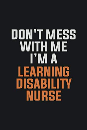 Don't Mess With Me. I'm A Learning disability nurse: Inspirational life quote blank lined Notebook 6x9 matte finish Books