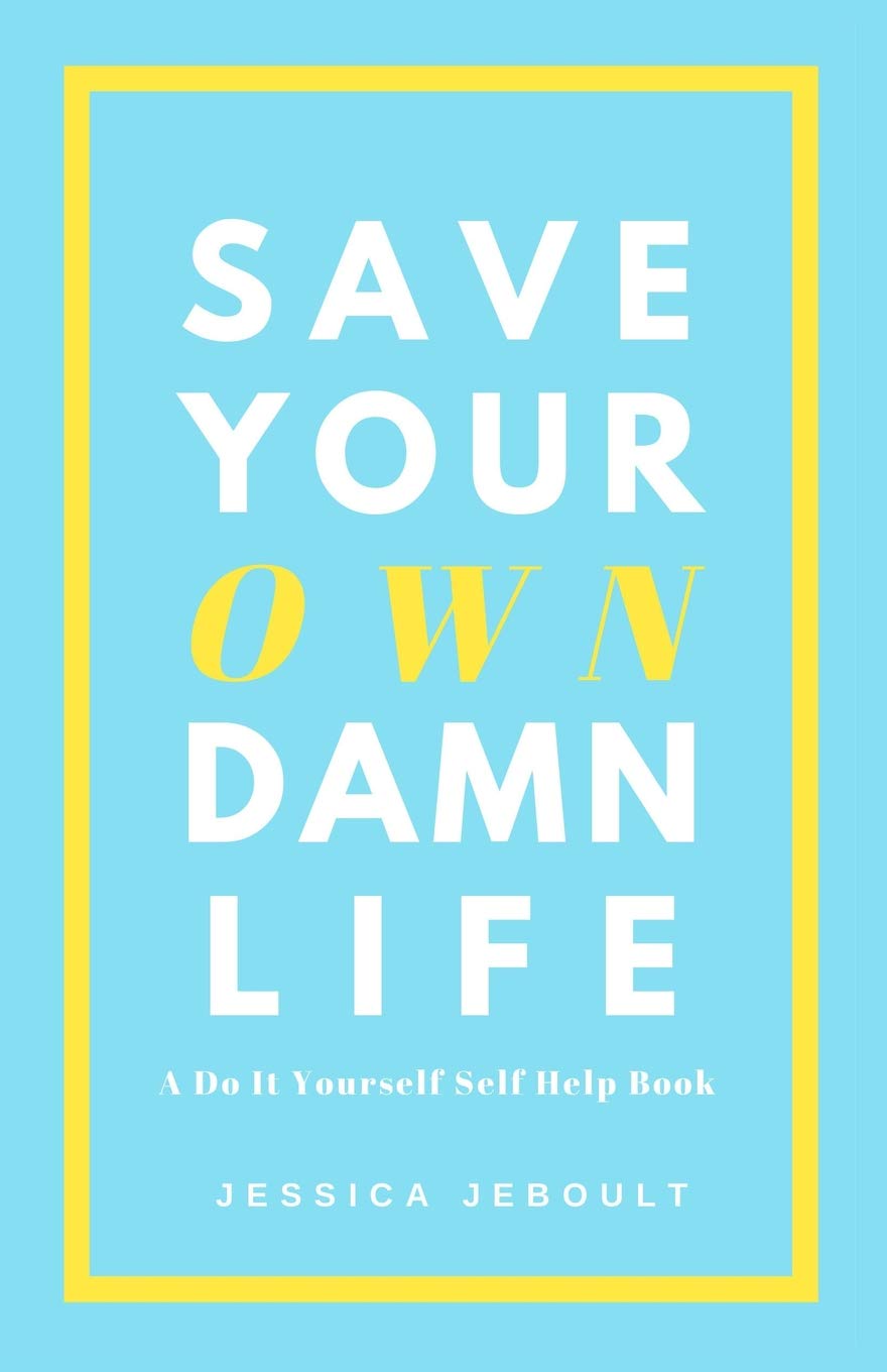 Save Your Own Damn Life: A Do It Yourself Self Help Book Lifestyle