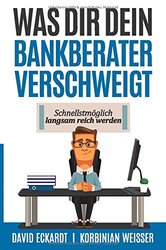 Was Dir Dein Bankberater verschweigt: Schnellstmöglich langsam reich werden Business, Finance & Career